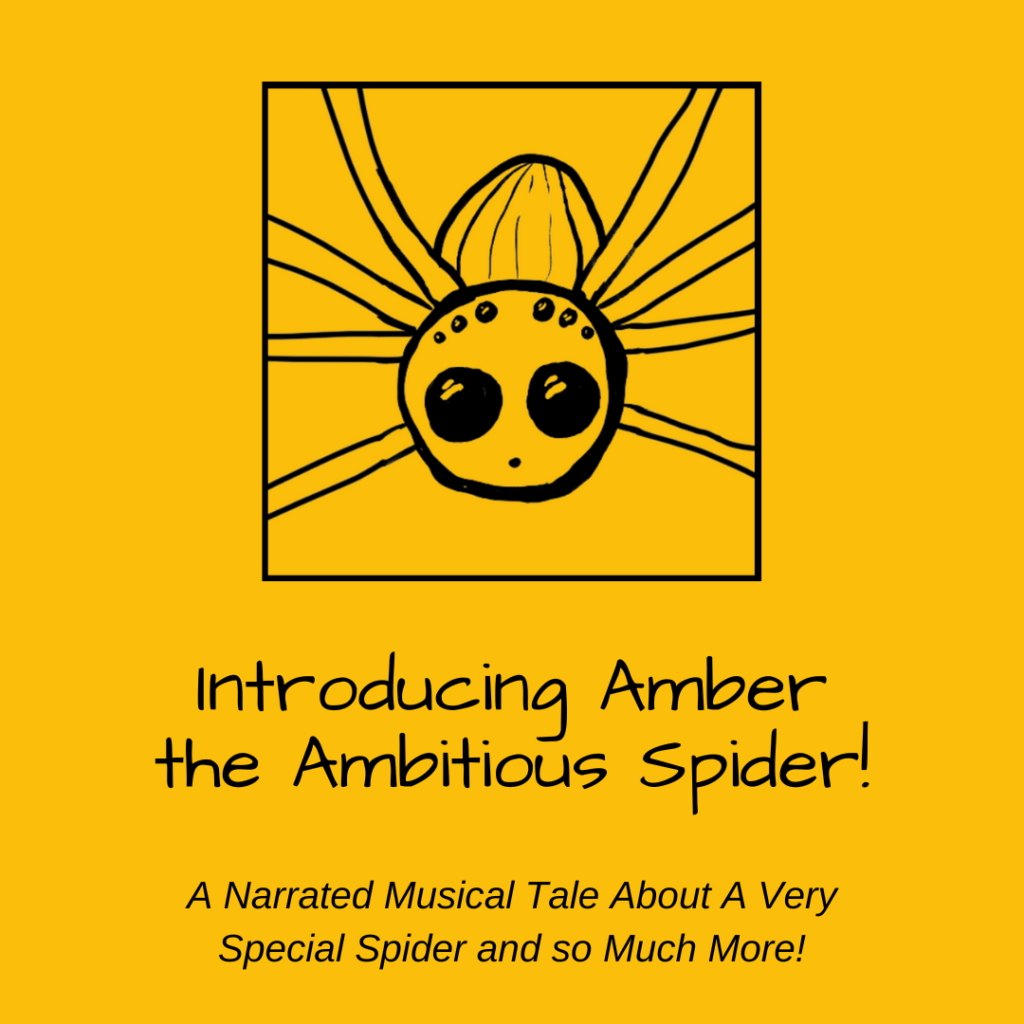 Introducing Amber the Ambitious Spider! A Narrated Musical Tale about a Very Special Spider and so much more!