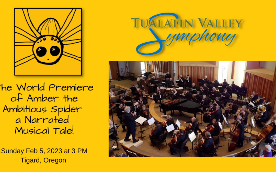 The World Premiere of Amber the Ambitious Spider a Narrated Musical Tale - Tualatin Valley Symphony - Sunday Feb 5, 2023 at 3pm